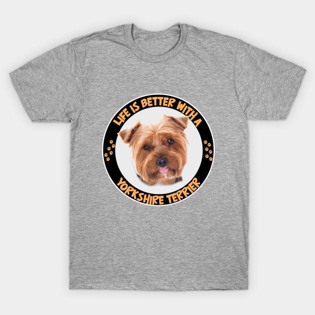 Yorkshire Terrier - Life Is Better With A Yorkshire Terrier T-Shirt by Kudostees